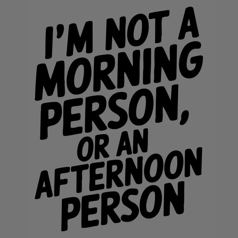 Ich bin kein Morgenmensch oder Nachmittagsmensch
