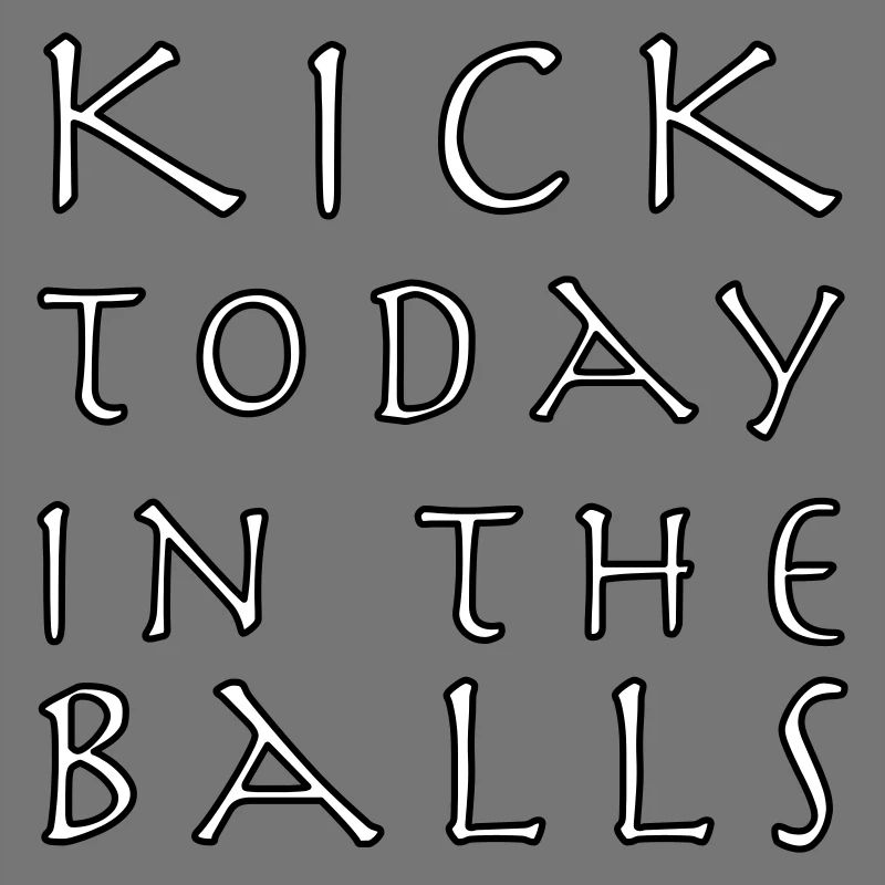 Kick heute in die Eier