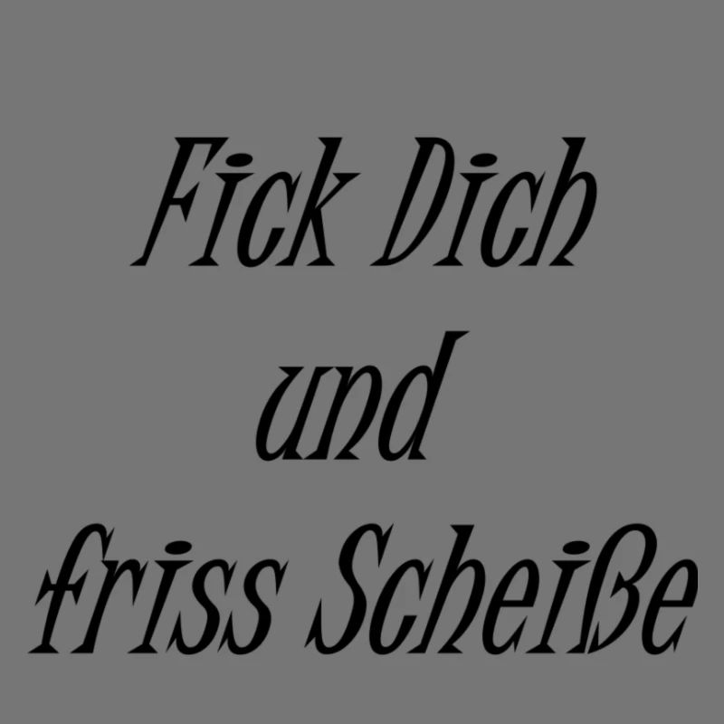 Fick Dich und friss Scheiße