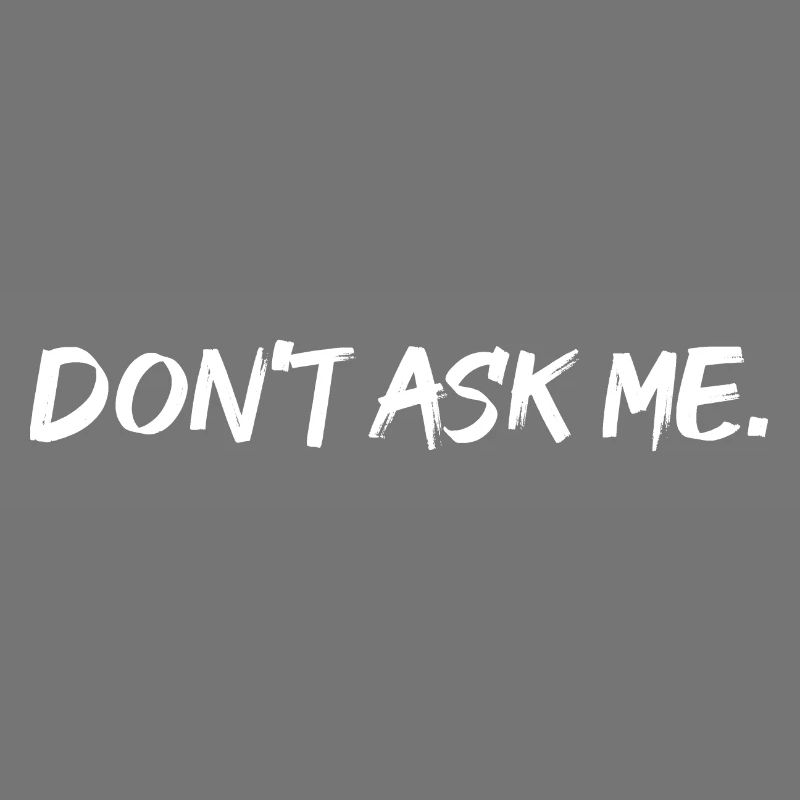 Ne me demandez pas. Ne me demande pas.