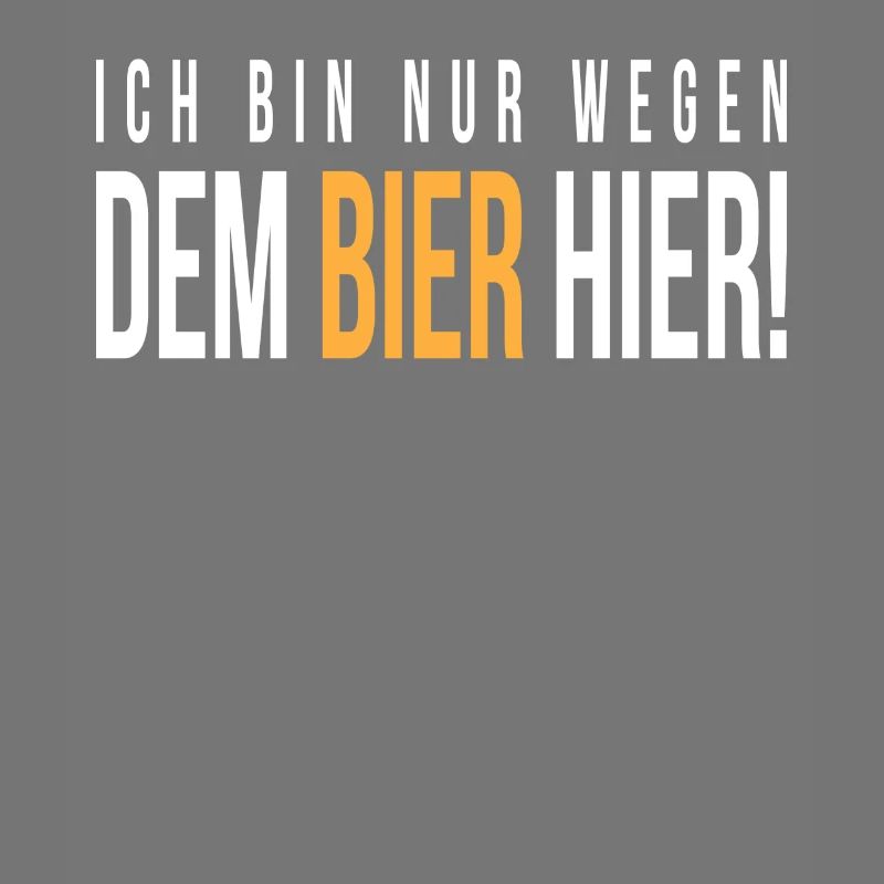 Ich bin nur wegen bier hier