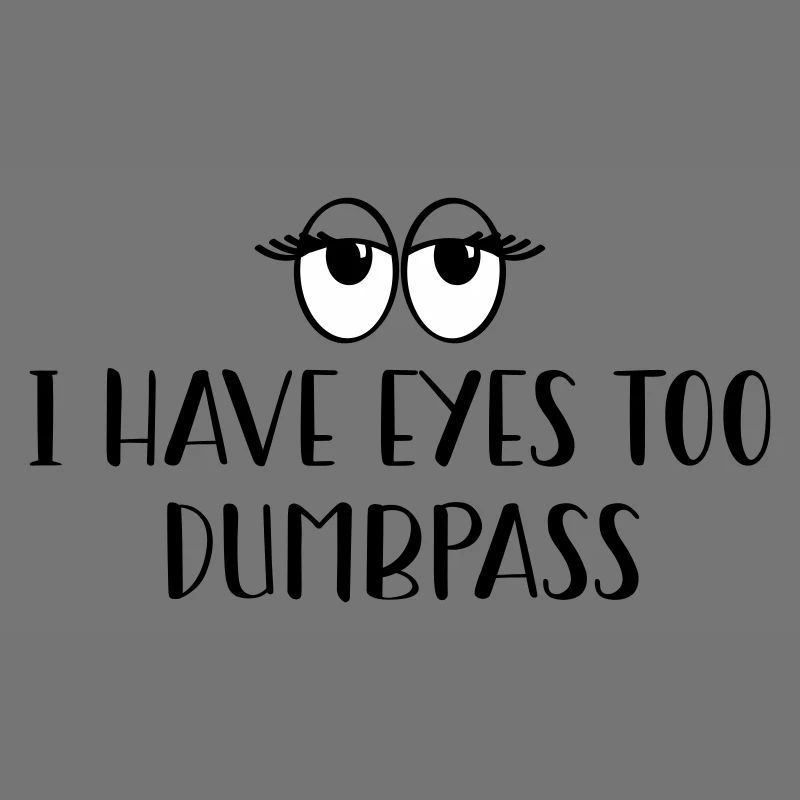 j’ai des yeux aussi, dumbass :)