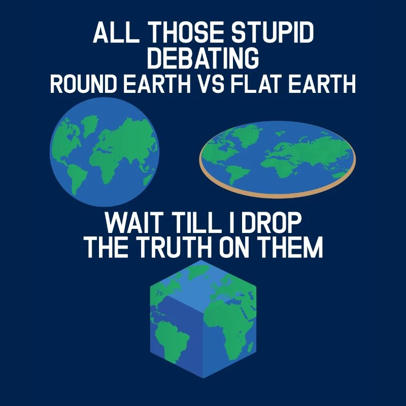 Stupid Debating Round Earth Flat Earth Cube Earth