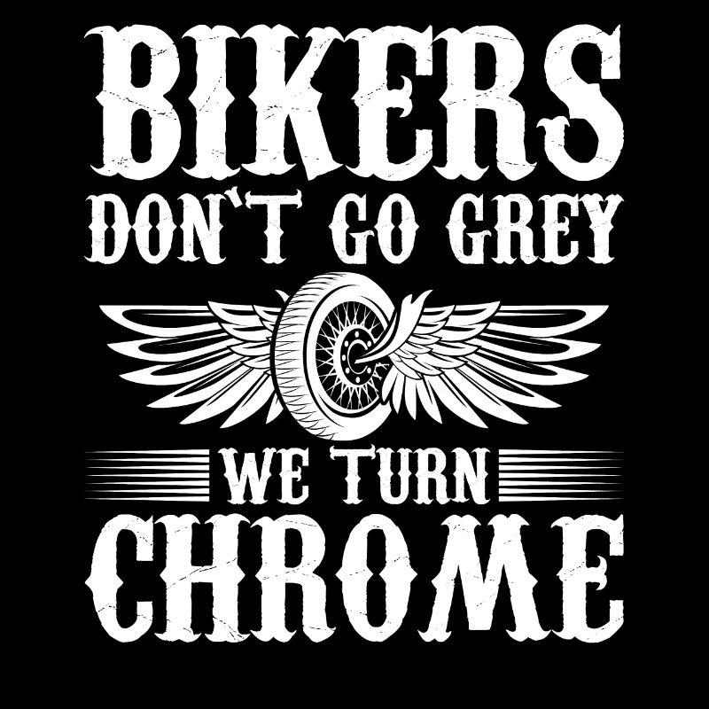 Bikers Don't Turn Grey It Will Chrome