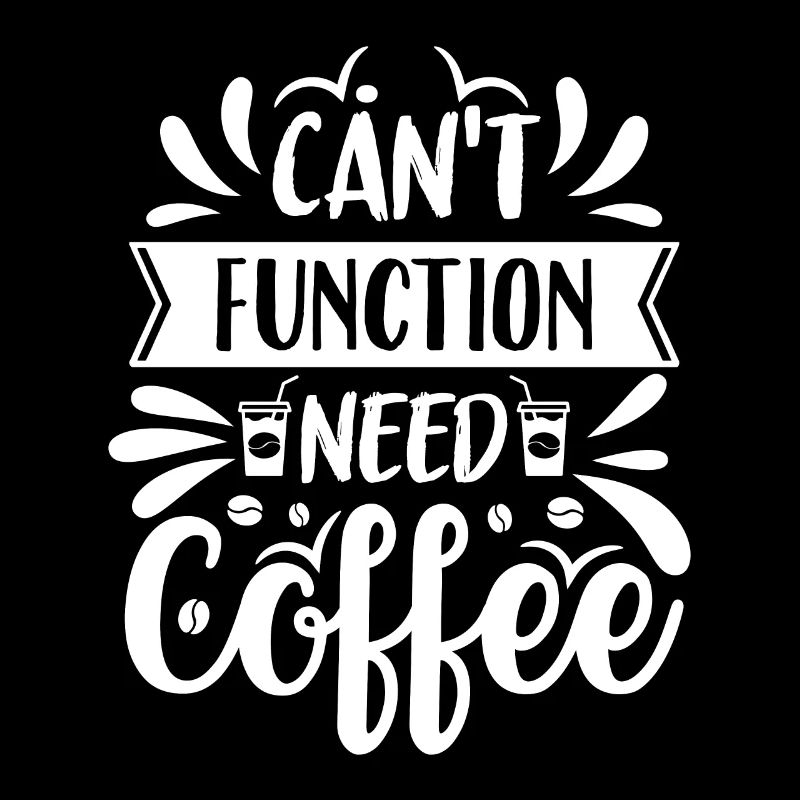 Can't Function Need Coffee - Kaffee Spruch