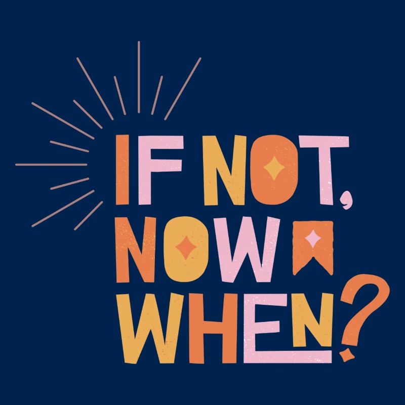 If Not Now When?