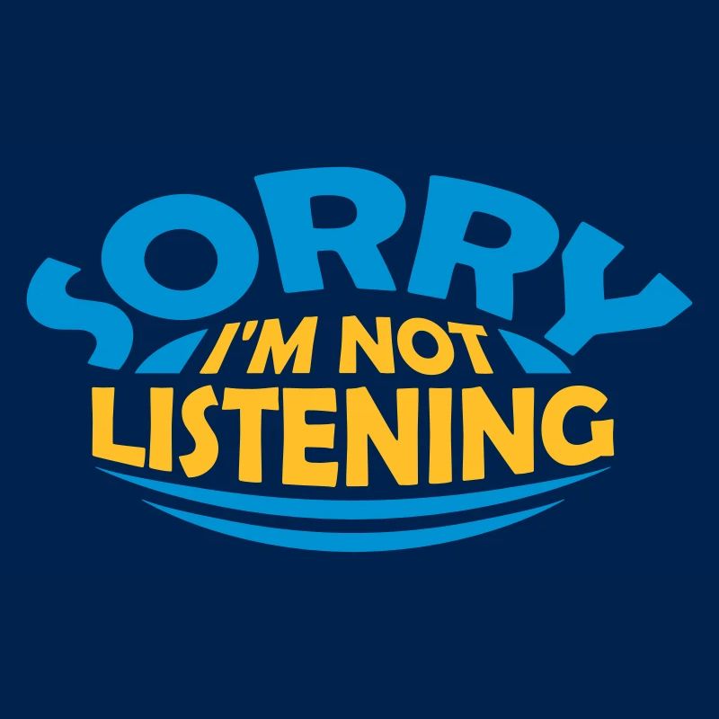 désolé de ne pas écouter