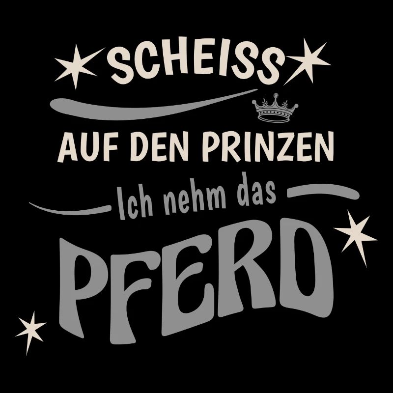 Scheiss Auf Den Prinzen Ich Nehm Das Pferd