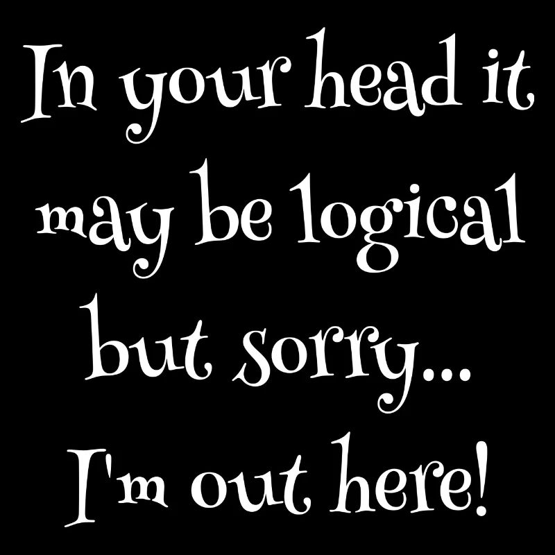 In your head it may be logical....