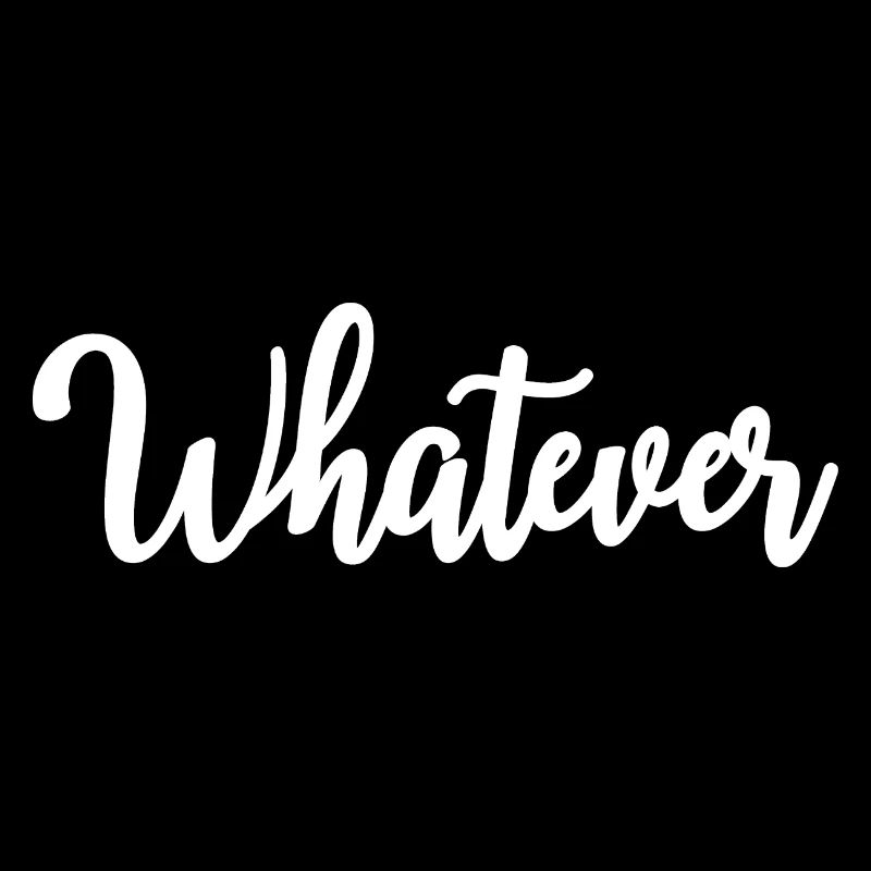 Whatever