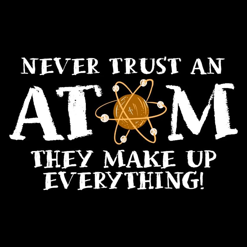 Never trust an atom - they invent everything