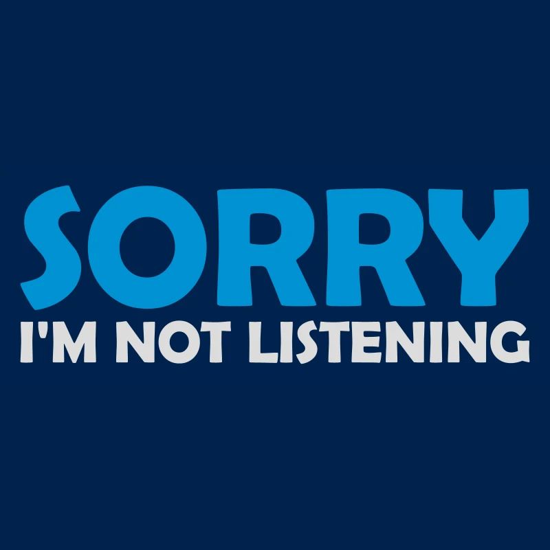 désolé de ne pas écouter