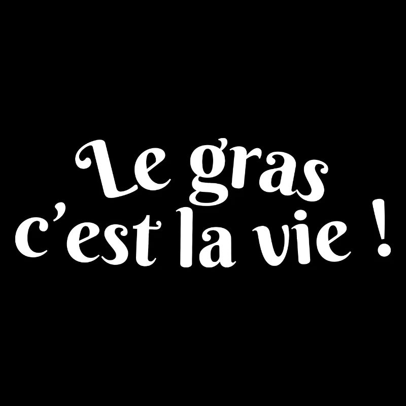 le gras c est la vie (blanc)
