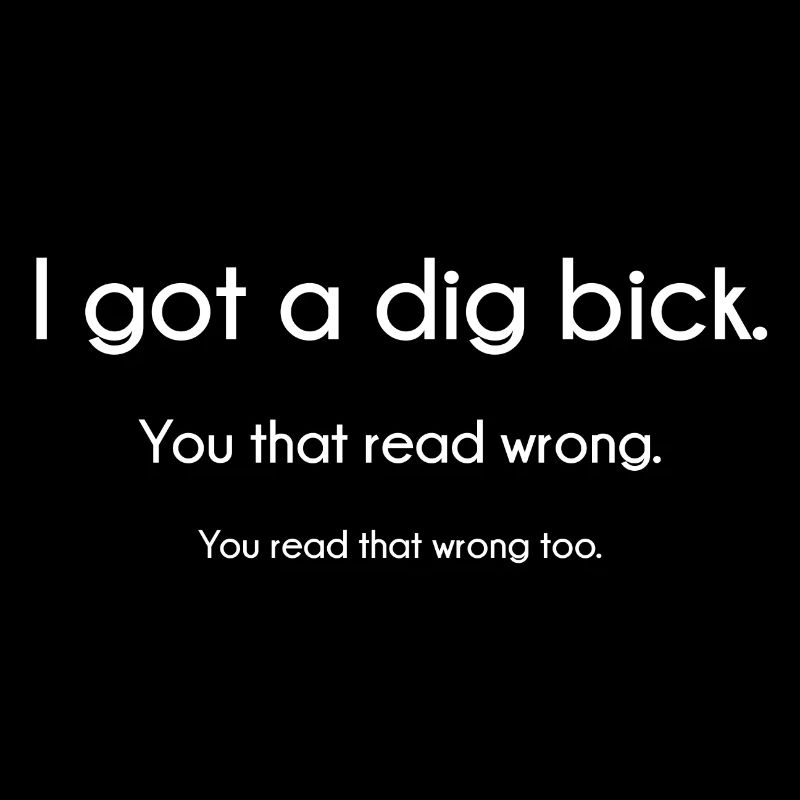 I got a dig bick. Dig bick?
