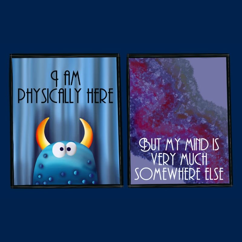 I am physically here but my mind is somewhere else