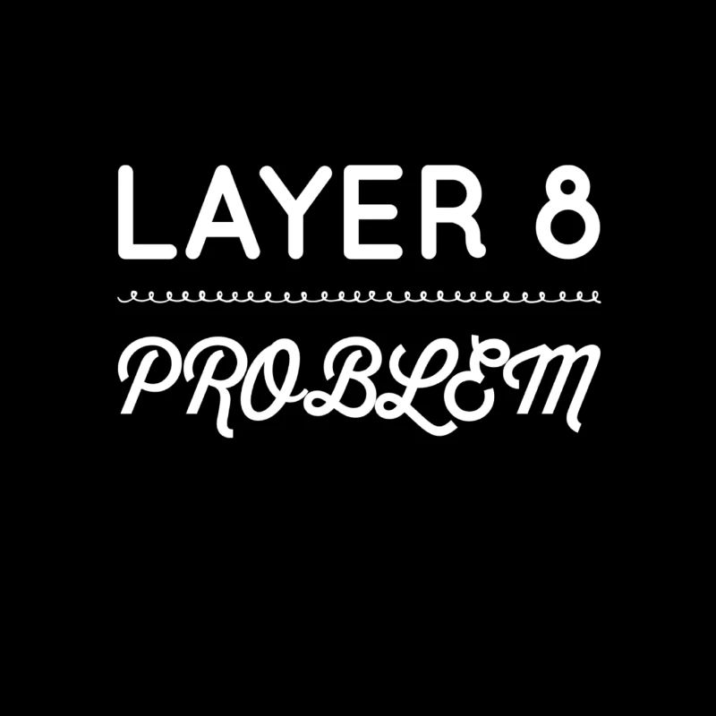 I'm a Layer 8 problem