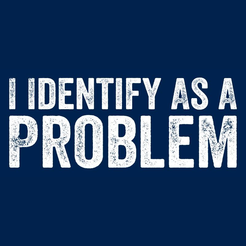 I Identify As A Problem
