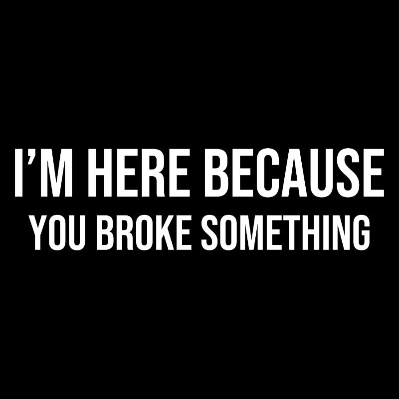 Je suis ici parce que tu as cassé quelque chose