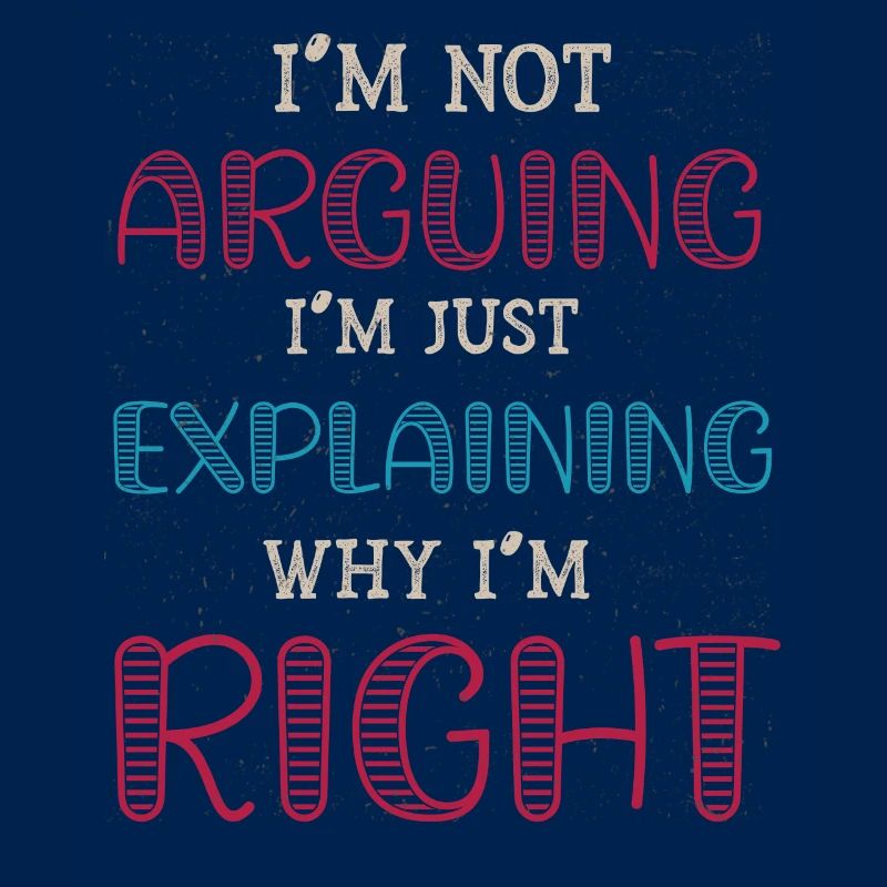 Im Not Arguing Im Just Explaining Why Im Right