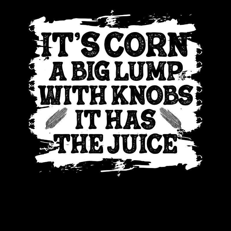 It's Corn A Big Lump With Knobs It Has The Juice