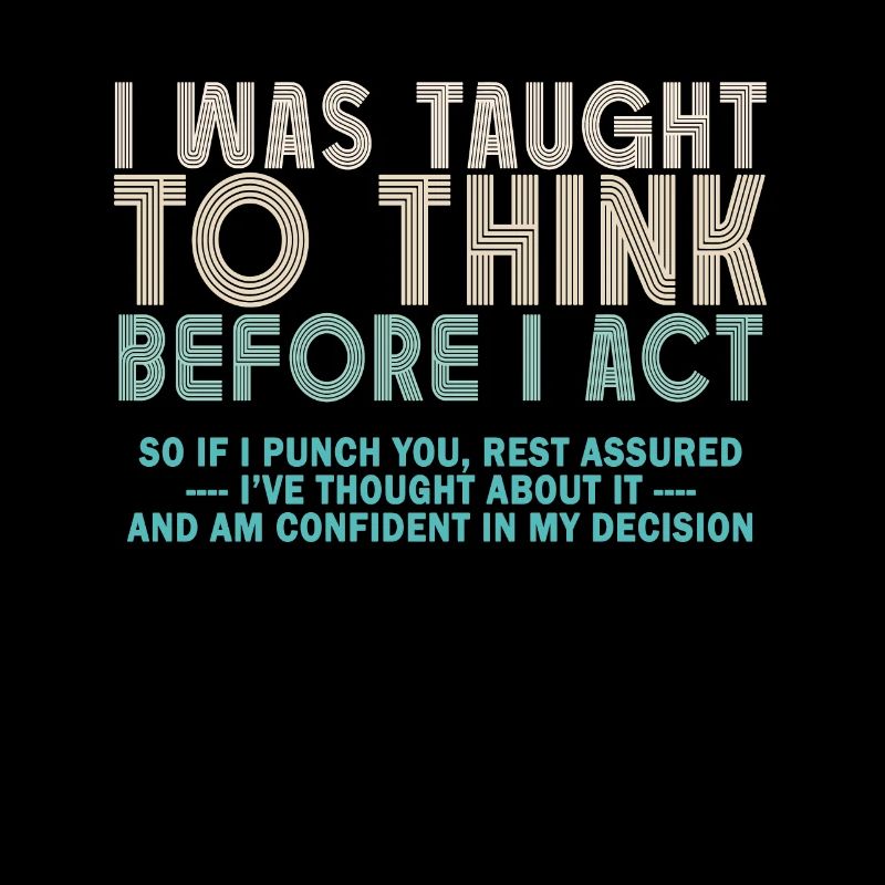 I Was Taught To Think Before I act Sarcasm
