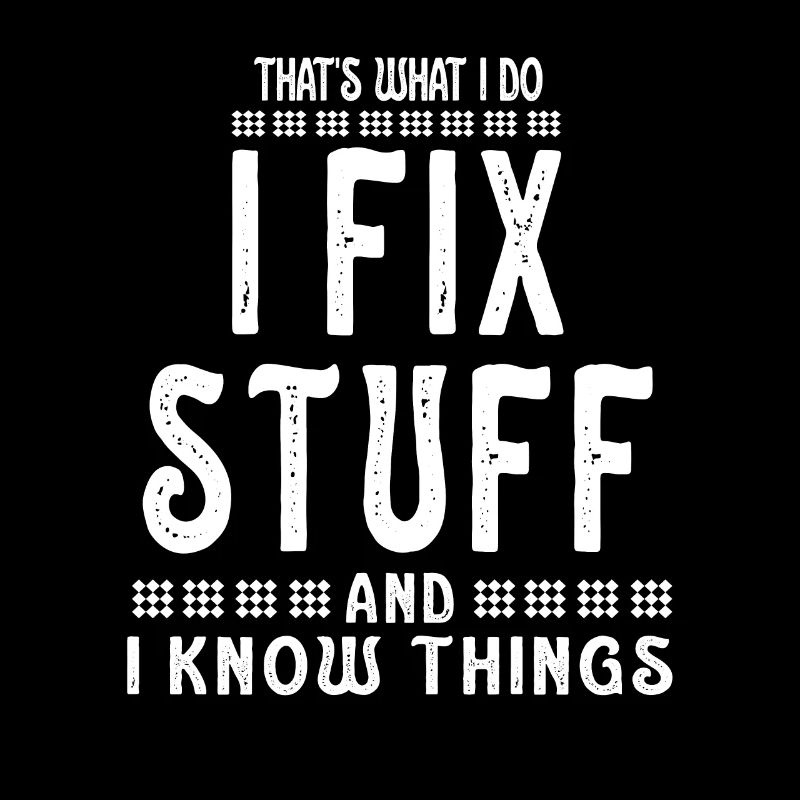 That's What I Do I Fix Stuff And I Know Things