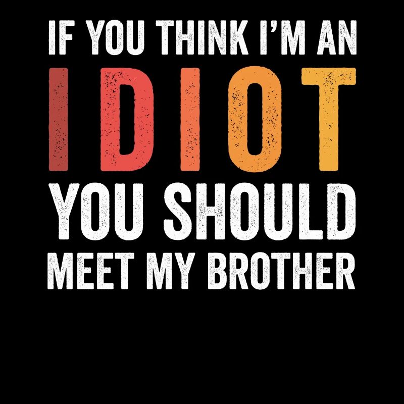 Si vous pensez que je suis un idiot, vous devriez rencontrer mon frère