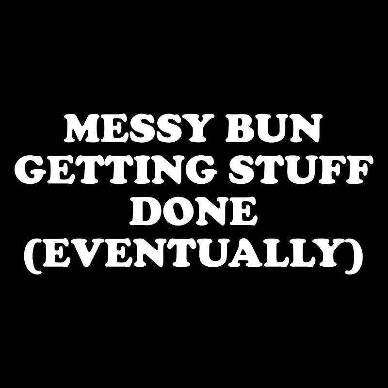 Messy Bun Getting Stuff Done