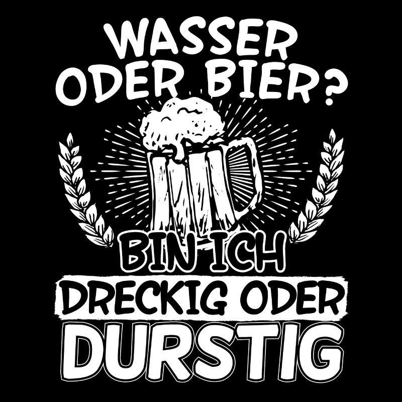 Wasser oder Bier bin Ich dreckig oder durstig