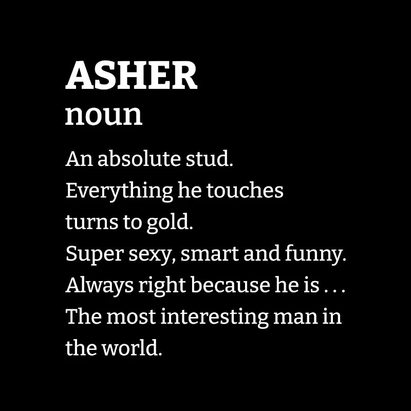 Asher: An absolute stud. Everthing he touches turn