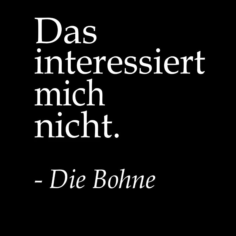 Das interssiert mich nicht die Bohne Witzig Spruch