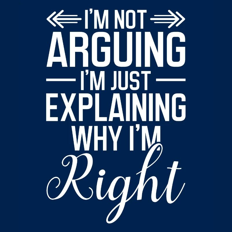 I´m not arguing I´m just explaining why I´m right