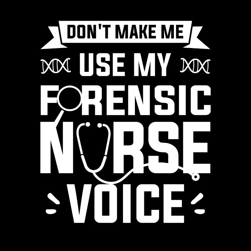 Don't Make Me Use My Forensic Nurse Voice RN