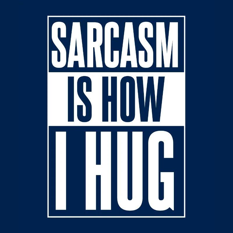 Black Humor Sarcasm Sarcasm Is How I Hug