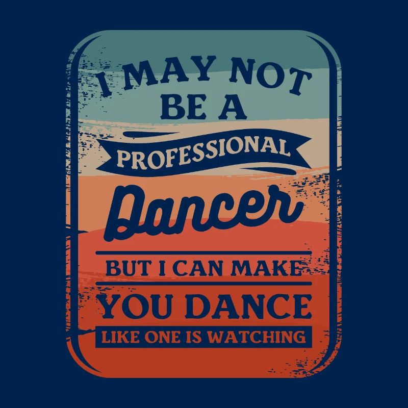 I May Not Be A Professional Dancer But I Can Make