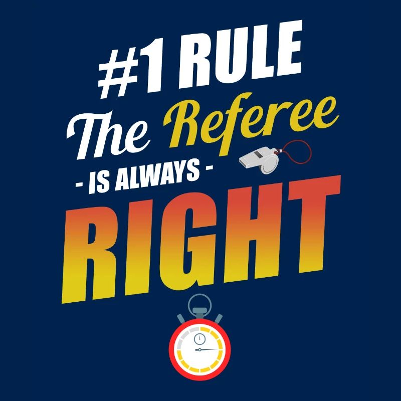 #1 Rule: The referee is always right: