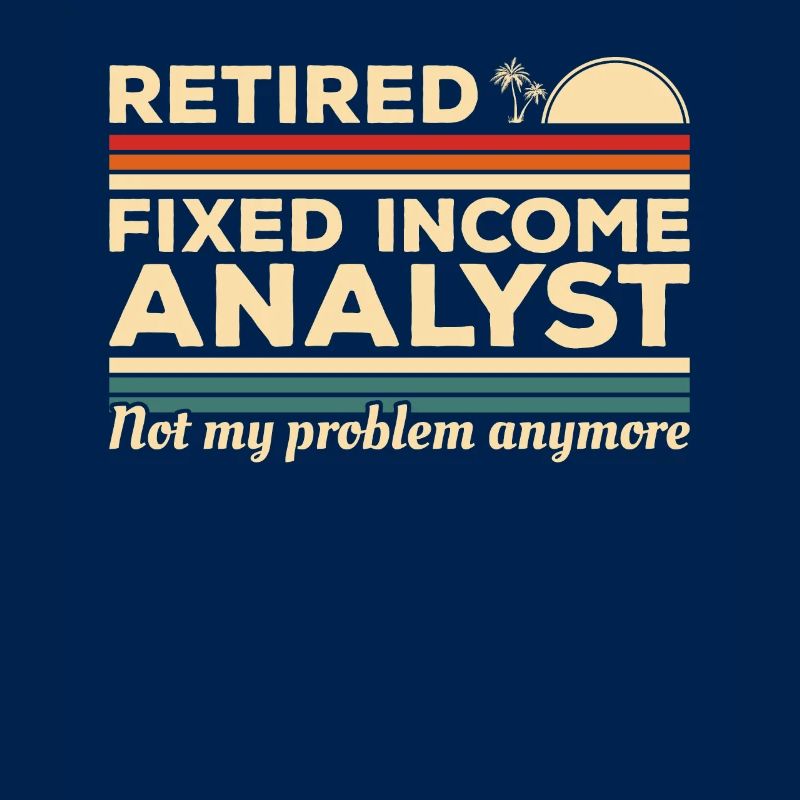 Retired Fixed Income Analyst Not My Problem