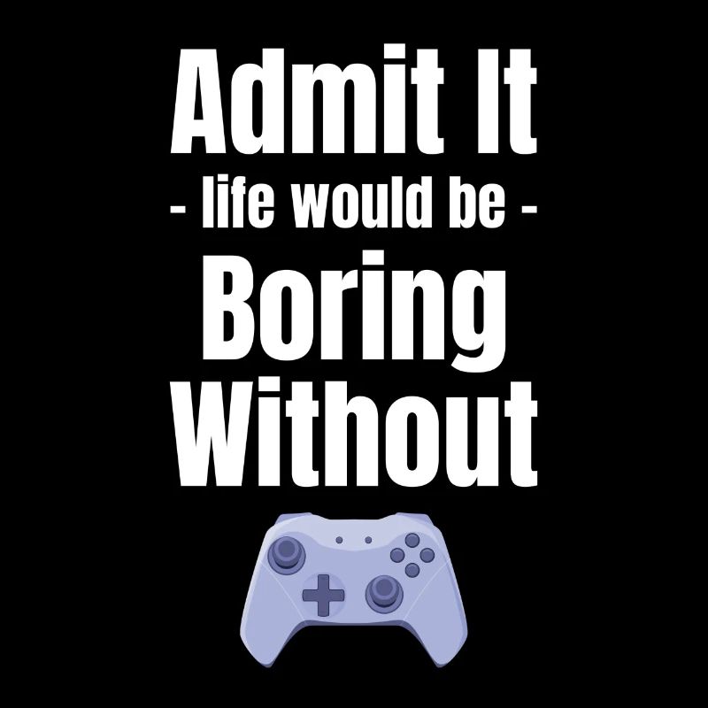 Admit it, life would be boring without