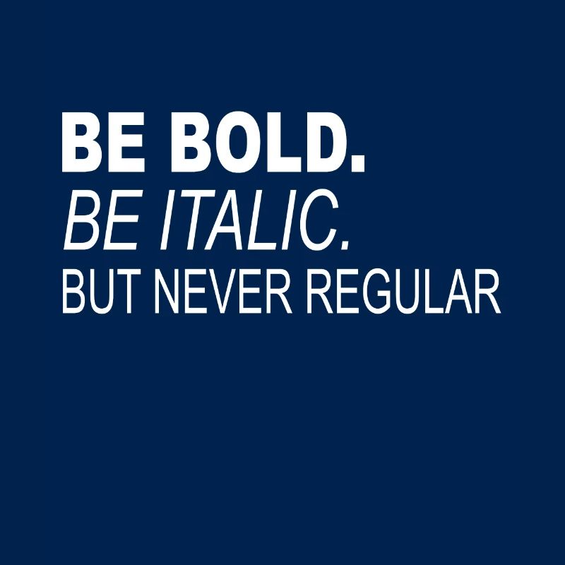 Be Bold. Be Italic. But Never Regular
