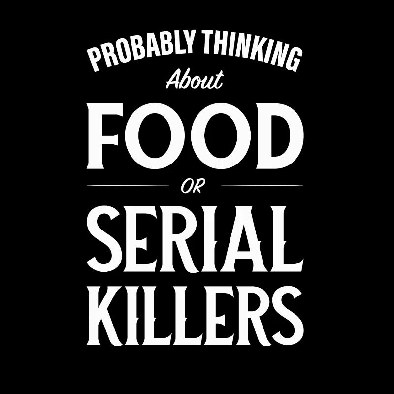 Ich denke wahrscheinlich über Lebensmittel oder Serienmörder nach