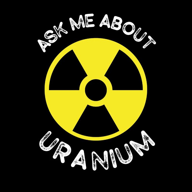 Nuclear Engineering Ask me about Uranium