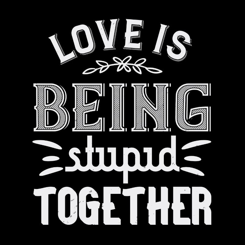 L’amour, c’est être stupide ensemble