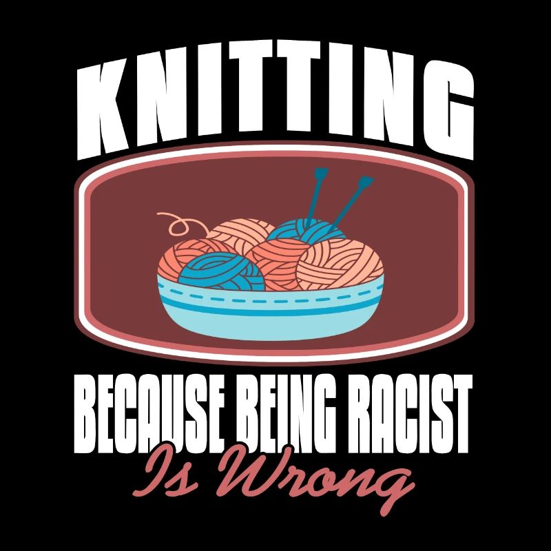 Knitting Because Being Racist Is Wrong Funny