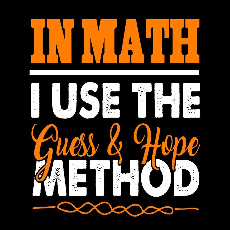 En maths, j’utilise la méthode Guess & Hope Funny Tee