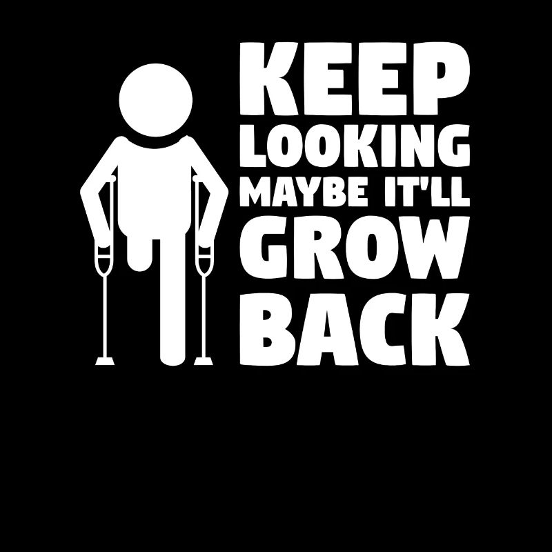 Keep Looking Maybe It'll Grow Back Leg Amputation