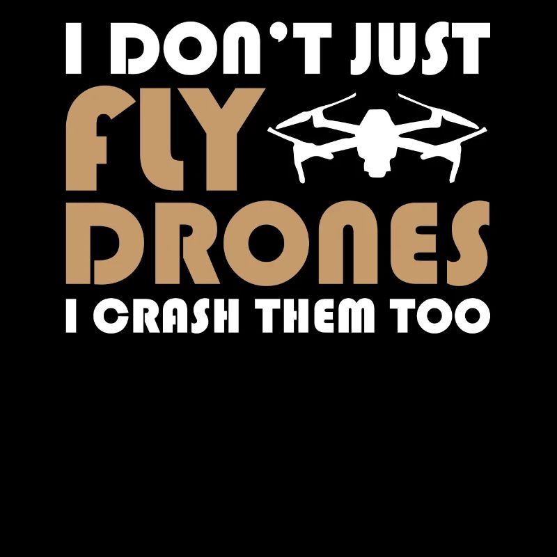 Drone Pilot I Don't Just Fly Drones I Crash Them T