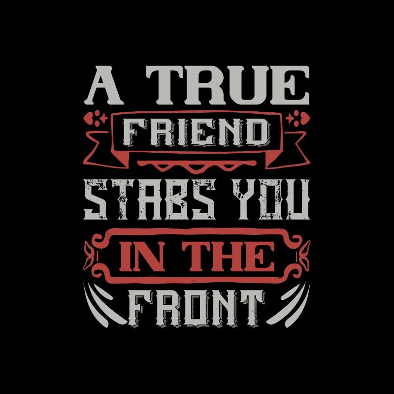 Ein wahrer Freund sticht dir in die Front