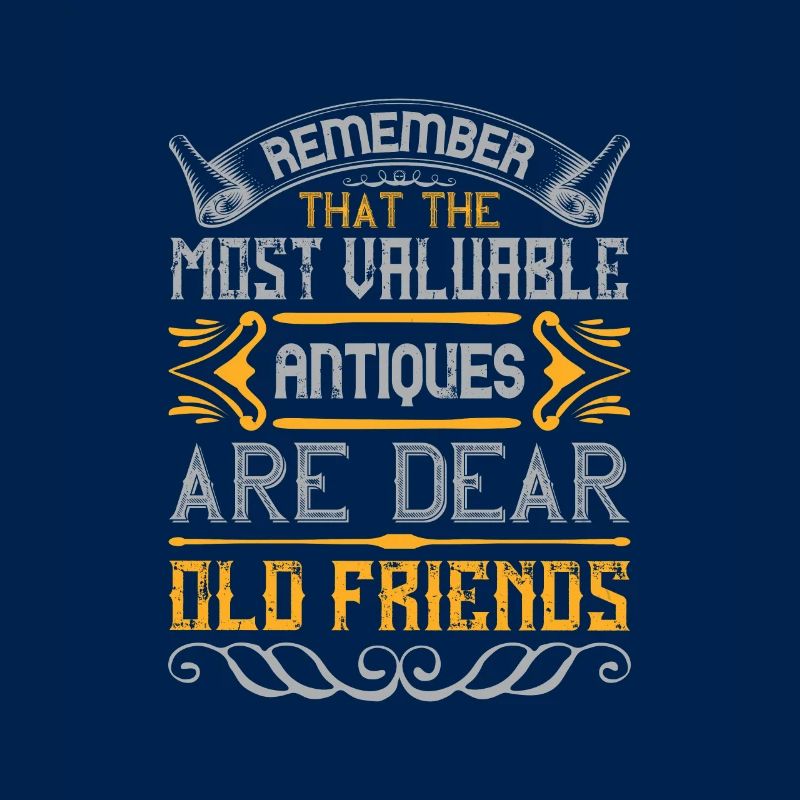 Remember that the most valuable antiques are dear