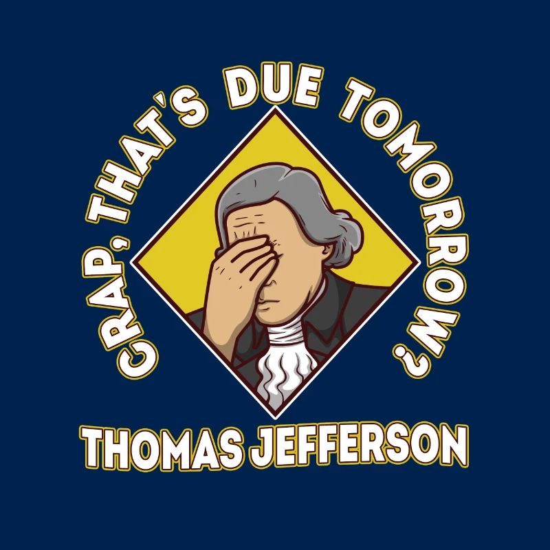 Crap thats due tomorrow thomas jefferson