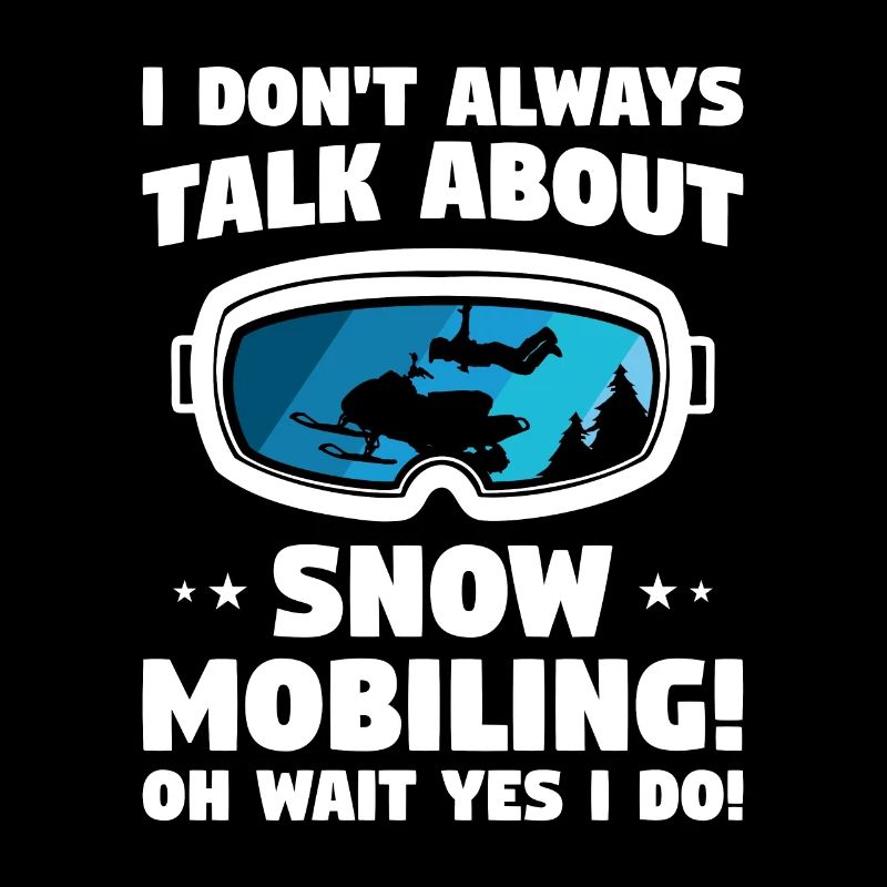 I Don't Always Talk About Snowmobiling Oh Wait Yes